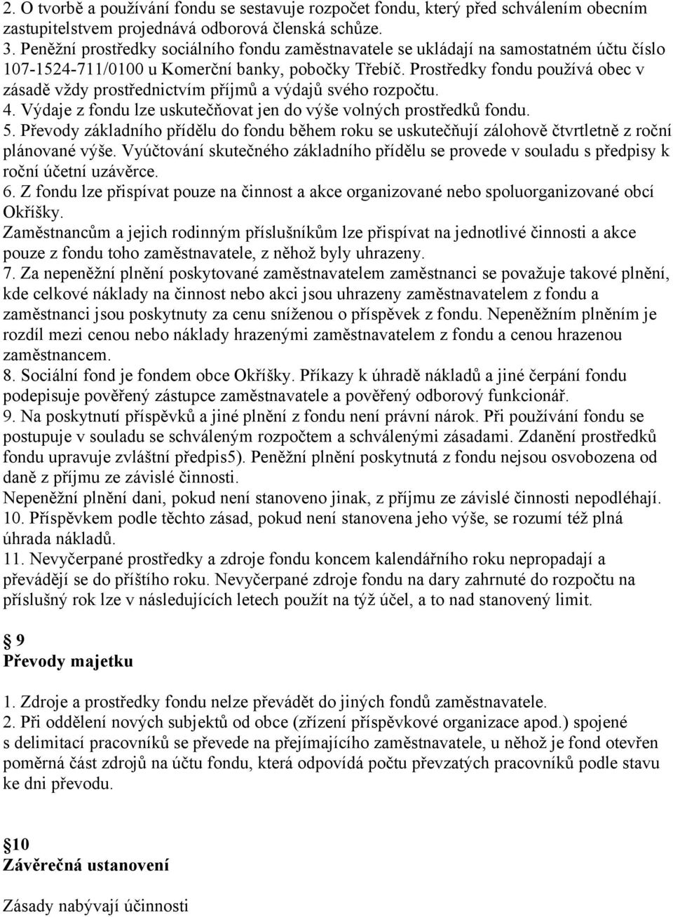 Prostředky fondu používá obec v zásadě vždy prostřednictvím příjmů a výdajů svého rozpočtu. 4. Výdaje z fondu lze uskutečňovat jen do výše volných prostředků fondu. 5.