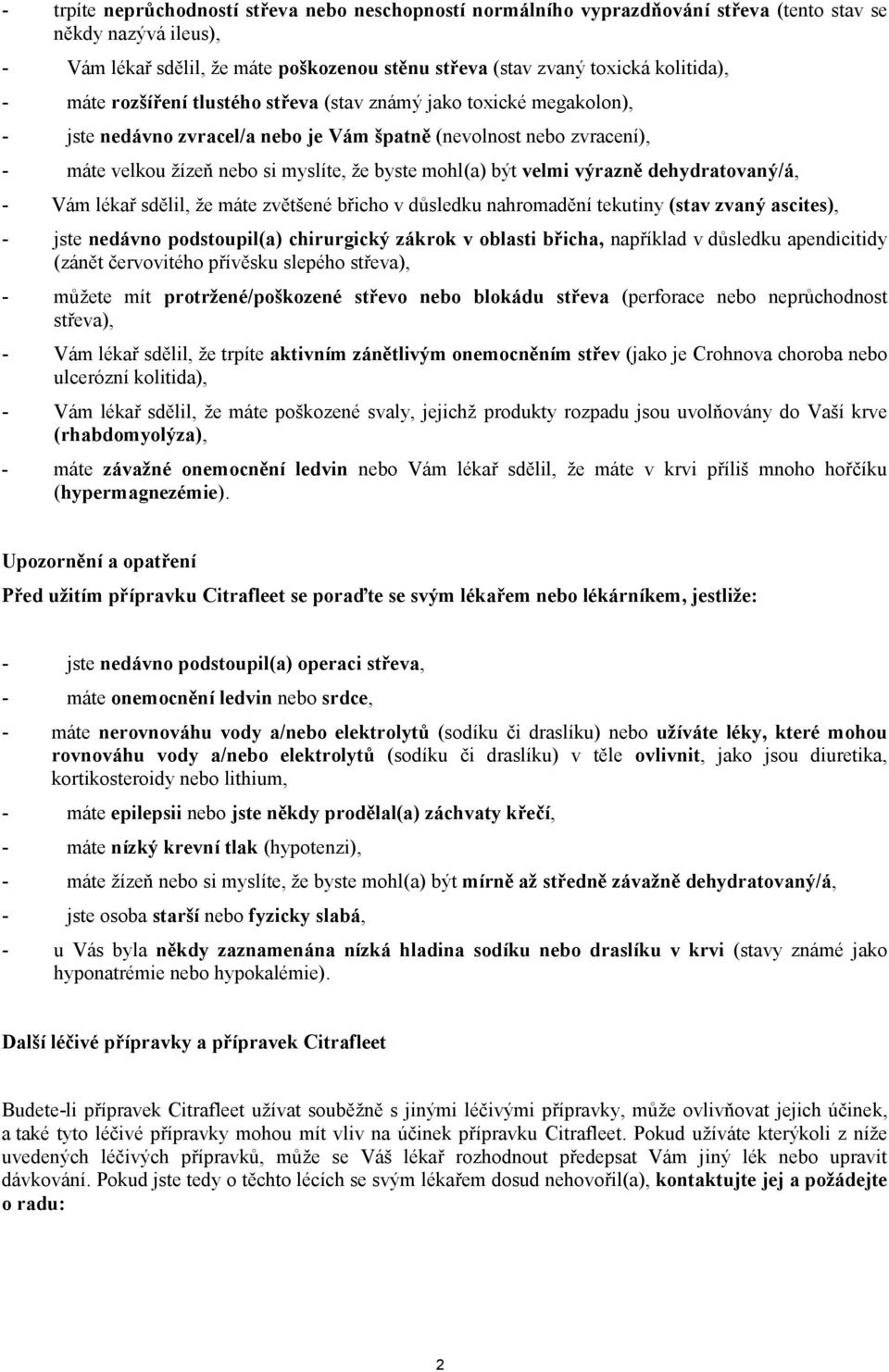 velmi výrazně dehydratovaný/á, - Vám lékař sdělil, že máte zvětšené břicho v důsledku nahromadění tekutiny (stav zvaný ascites), - jste nedávno podstoupil(a) chirurgický zákrok v oblasti břicha,