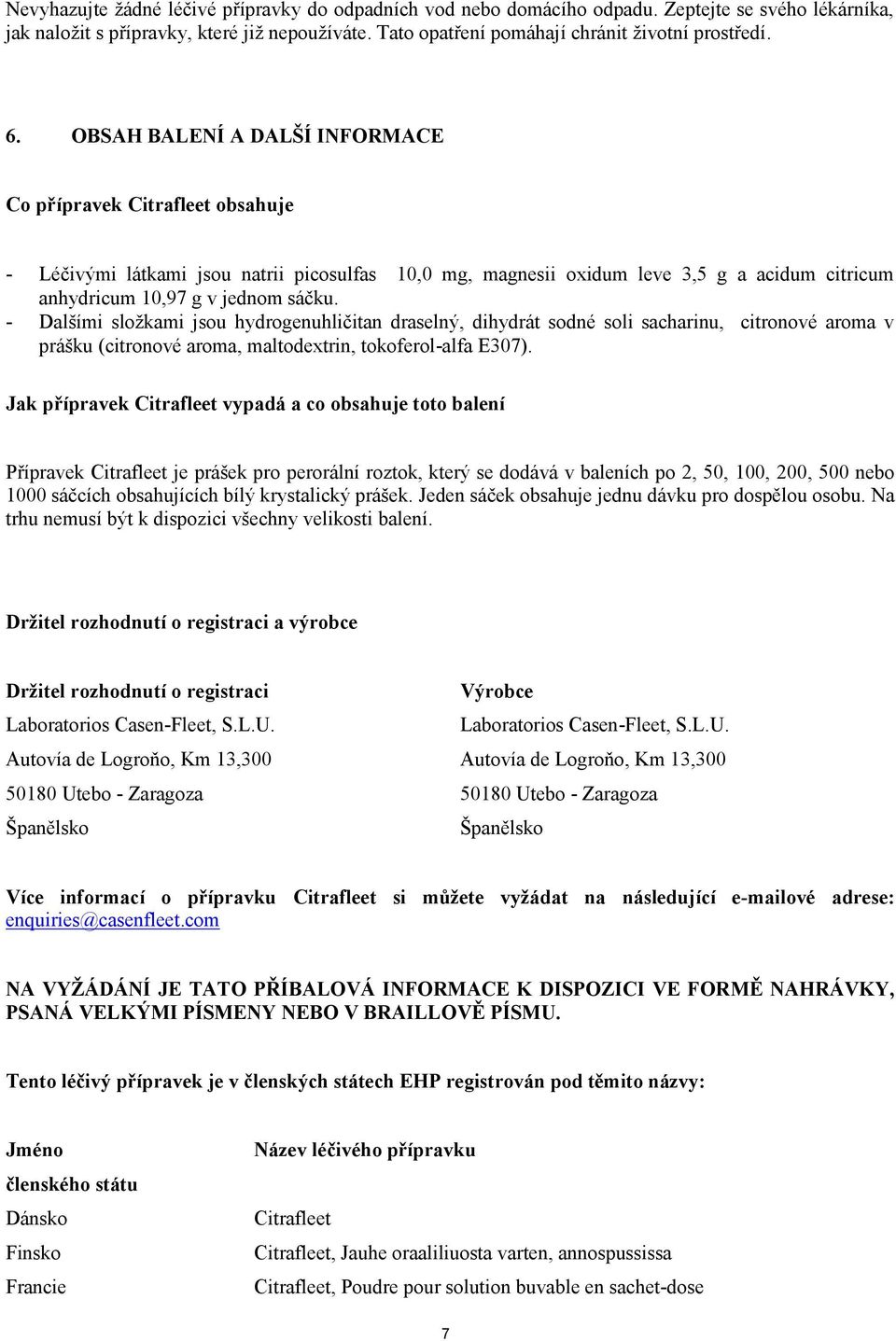 - Dalšími složkami jsou hydrogenuhličitan draselný, dihydrát sodné soli sacharinu, citronové aroma v prášku (citronové aroma, maltodextrin, tokoferol-alfa E307).