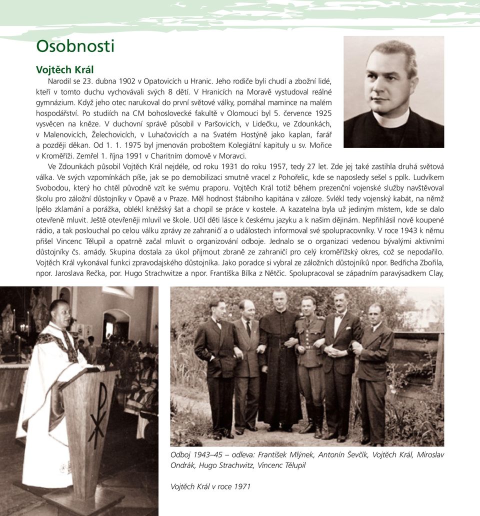 července 1925 vysvěcen na kněze. V duchovní správě působil v Paršovicích, v Lidečku, ve Zdounkách, v Malenovicích, Želechovicích, v Luhačovicích a na Svatém Hostýně jako kaplan, farář a později děkan.