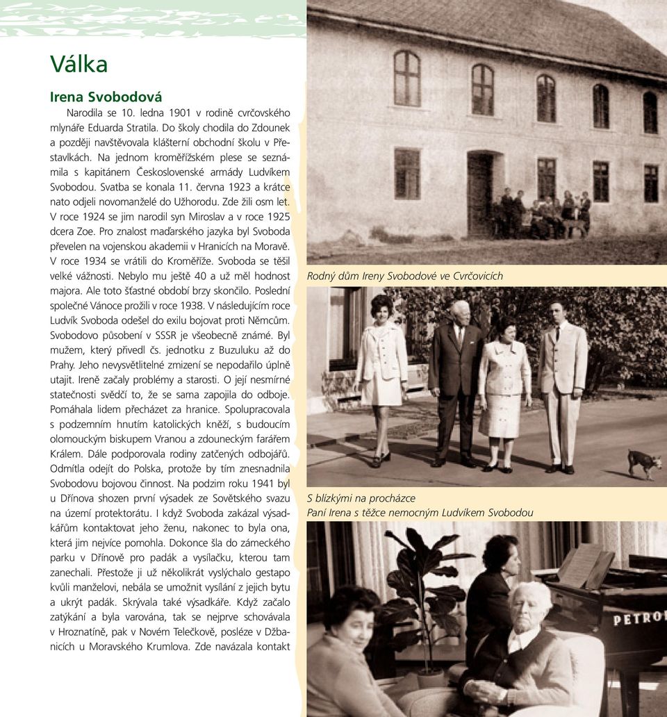 V roce 1924 se jim narodil syn Miroslav a v roce 1925 dcera Zoe. Pro znalost maďarského jazyka byl Svoboda převelen na vojenskou akademii v Hranicích na Moravě. V roce 1934 se vrátili do Kroměříže.