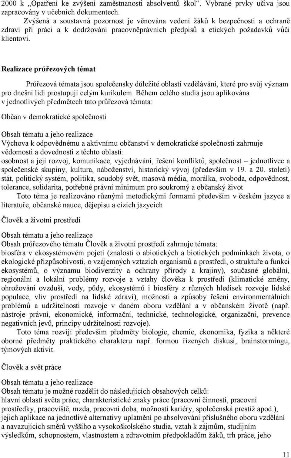 Realizace průřezových témat Průřezová témata jsou společensky důležité oblasti vzdělávání, které pro svůj význam pro dnešní lidi prostupují celým kurikulem.