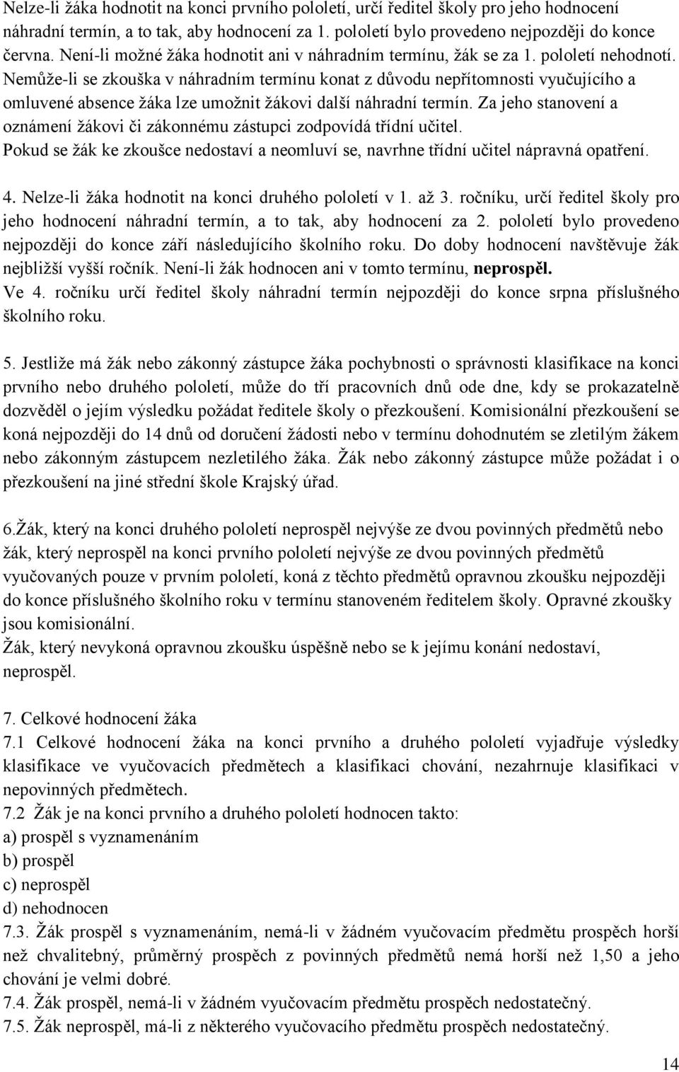 Nemůže-li se zkouška v náhradním termínu konat z důvodu nepřítomnosti vyučujícího a omluvené absence žáka lze umožnit žákovi další náhradní termín.