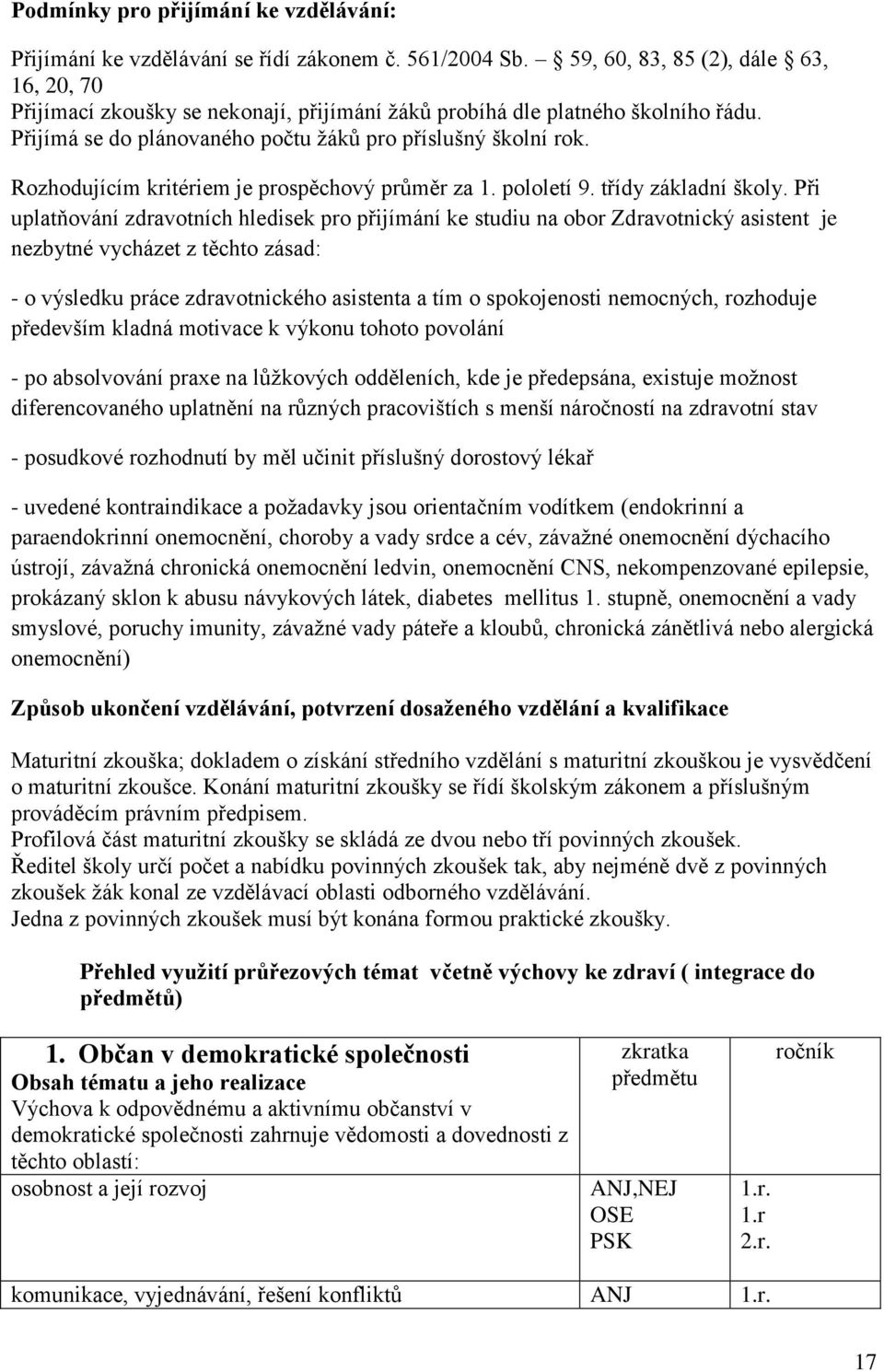 Rozhodujícím kritériem je prospěchový průměr za 1. pololetí 9. třídy základní školy.