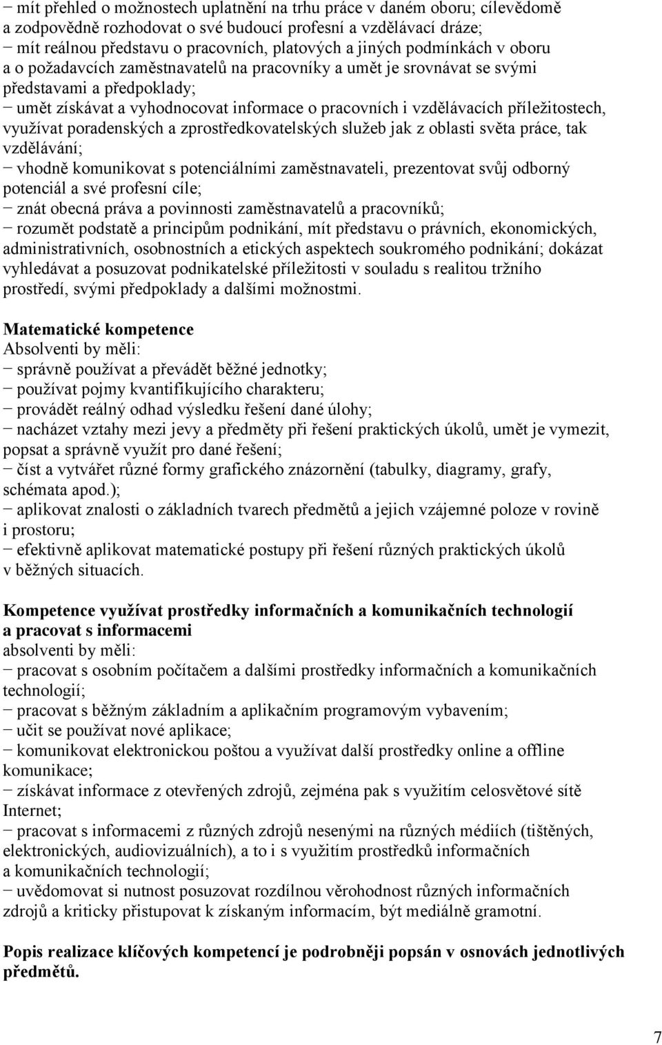 příležitostech, využívat poradenských a zprostředkovatelských služeb jak z oblasti světa práce, tak vzdělávání; vhodně komunikovat s potenciálními zaměstnavateli, prezentovat svůj odborný potenciál a