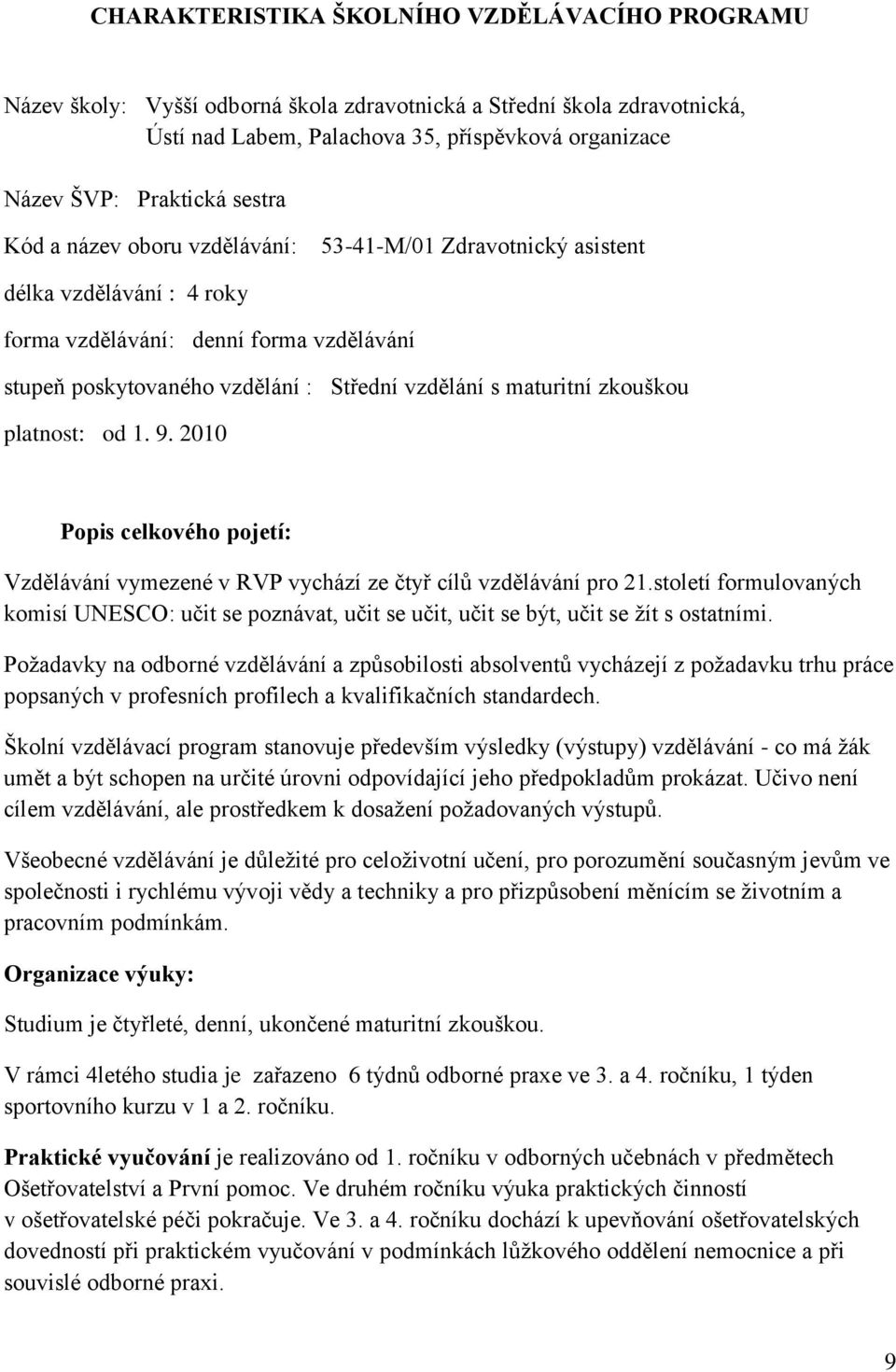 zkouškou platnost: od 1. 9. 2010 Popis celkového pojetí: Vzdělávání vymezené v RVP vychází ze čtyř cílů vzdělávání pro 21.