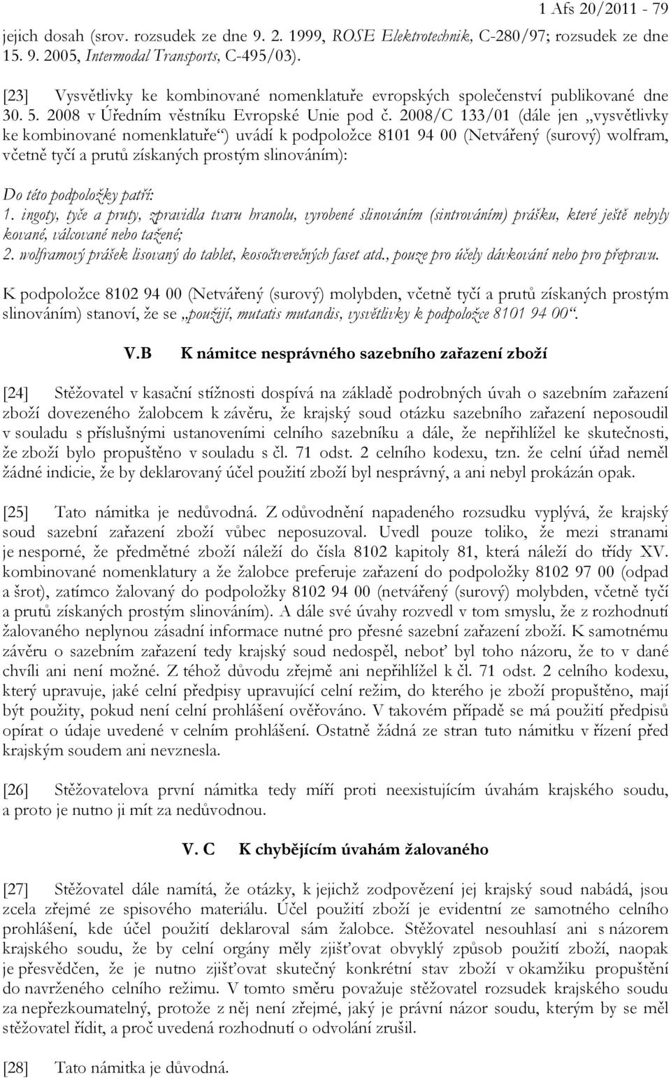 2008/C 133/01 (dále jen vysvětlivky ke kombinované nomenklatuře ) uvádí k podpoložce 8101 94 00 (Netvářený (surový) wolfram, včetně tyčí a prutů získaných prostým slinováním): Do této podpoložky