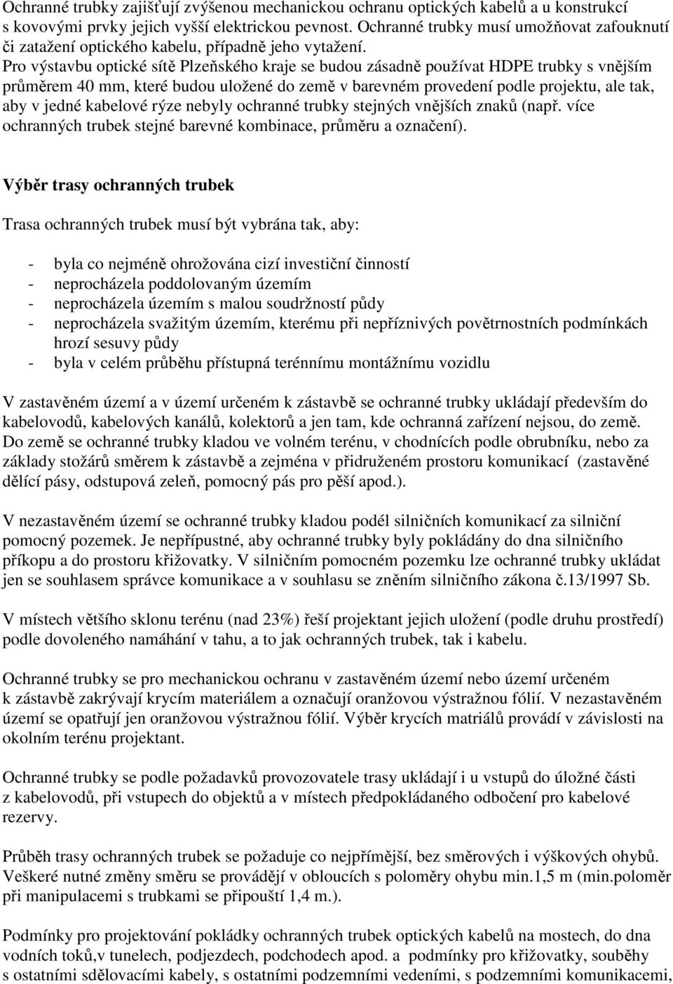 Pro výstavbu optické sítě Plzeňského kraje se budou zásadně používat HDPE trubky s vnějším průměrem 40 mm, které budou uložené do země v barevném provedení podle projektu, ale tak, aby v jedné