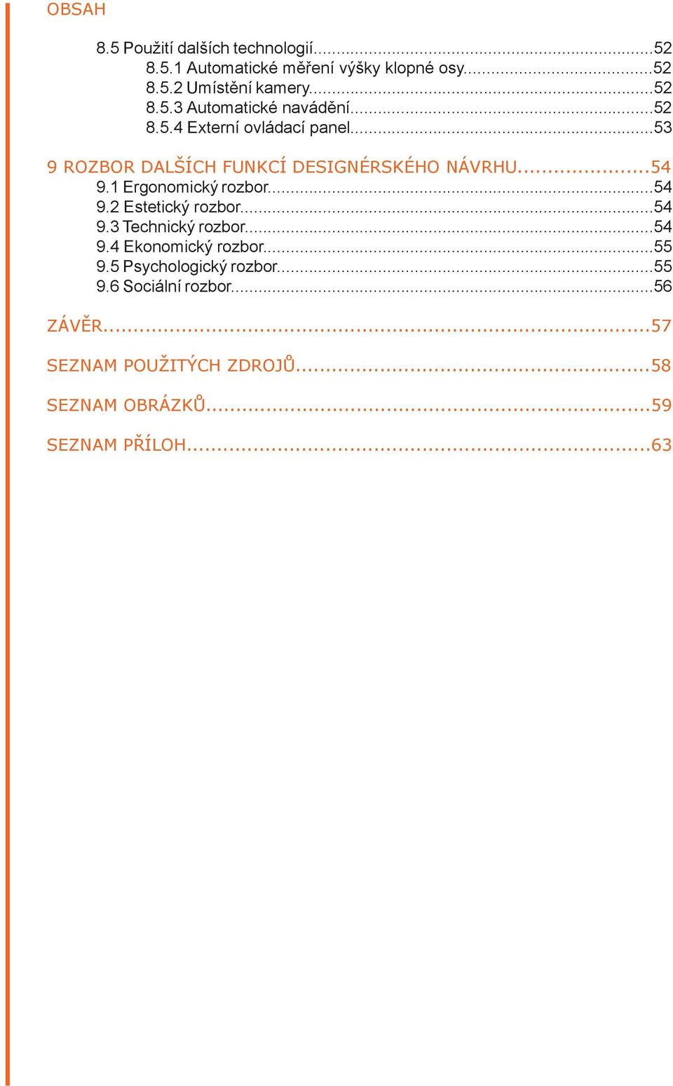 ..54 9.3 Technický rozbor...54 9.4 Ekonomický rozbor...55 9.5 Psychologický rozbor...55 9.6 Sociální rozbor...56 ZÁVĚR.