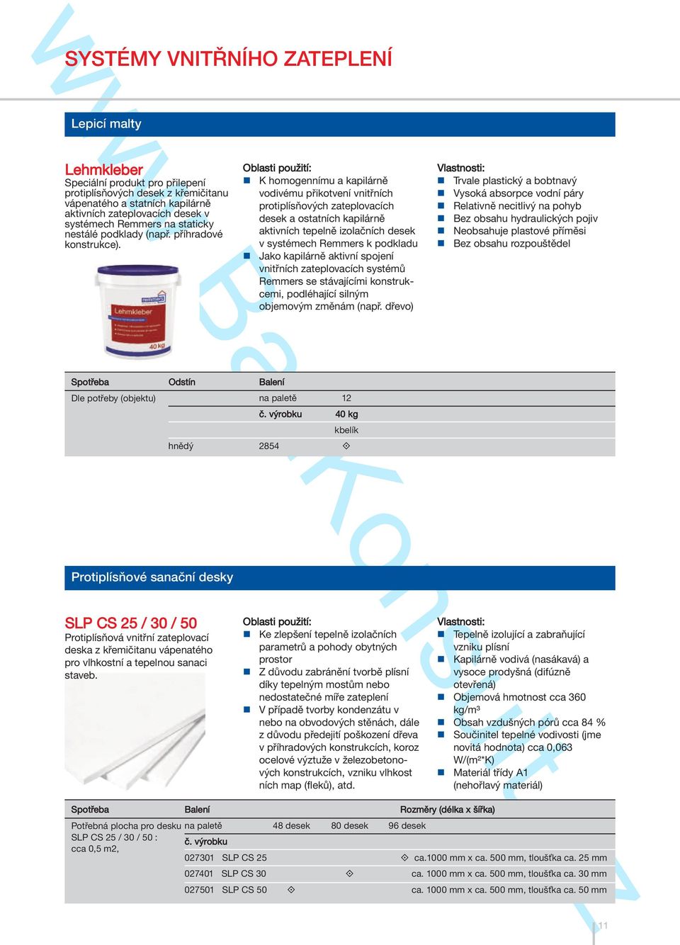 n K homogennímu a kapilárně vodivému přikotvení vnitřních protiplísňových zateplovacích desek a ostatních kapilárně aktivních tepelně izolačních desek v systémech Remmers k podkladu n Jako kapilárně