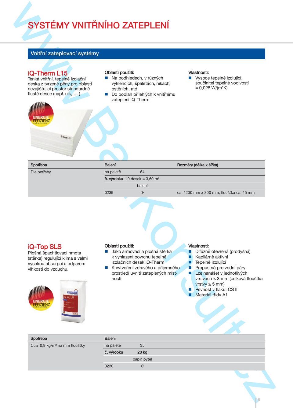 n Do podlah přilehlých k vnitřnímu zateplení iq-therm n Vysoce tepelně izolující, součinitel tepelné vodivosti = 0,028 W/(m*K) Spotřeba Balení Rozměry (délka x šířka) Dle potřeby na paletě 64 č.