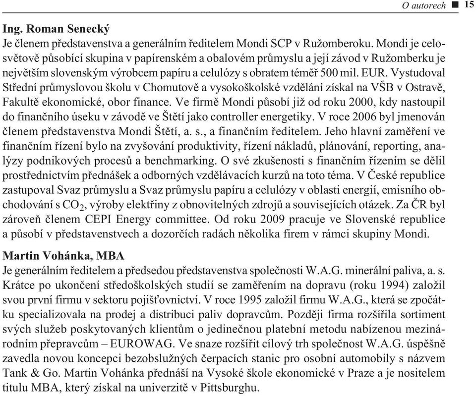 Vystudoval Støední prùmyslovou školu v Chomutovì a vysokoškolské vzdìlání získal na VŠB v Ostravì, Fakultì ekonomické, obor finance.