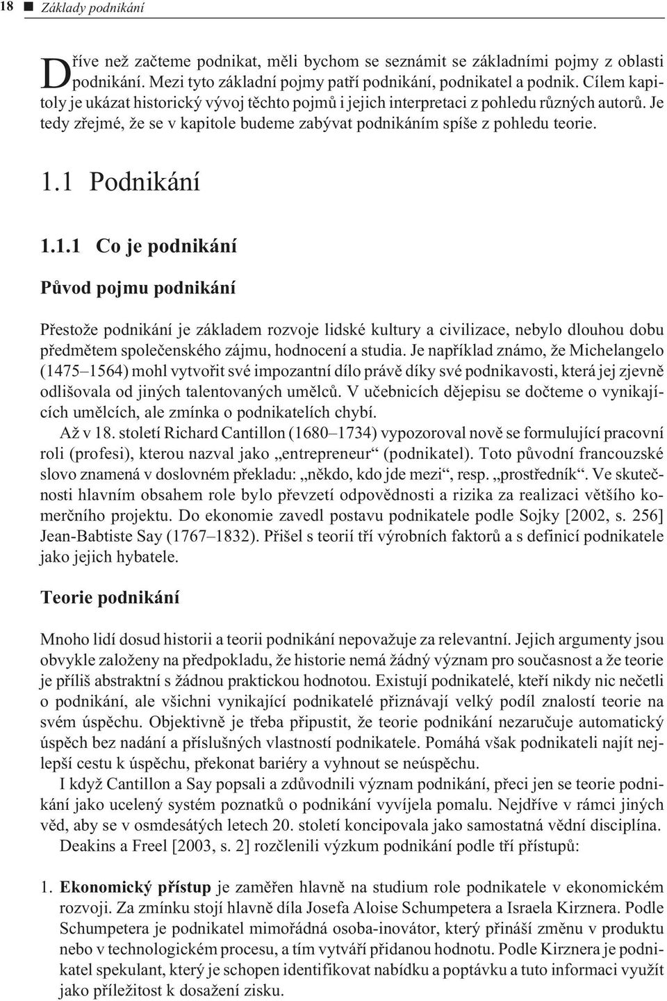 1 Podnikání 1.1.1 Co je podnikání Pùvod pojmu podnikání Pøestože podnikání je základem rozvoje lidské kultury a civilizace, nebylo dlouhou dobu pøedmìtem spoleèenského zájmu, hodnocení a studia.