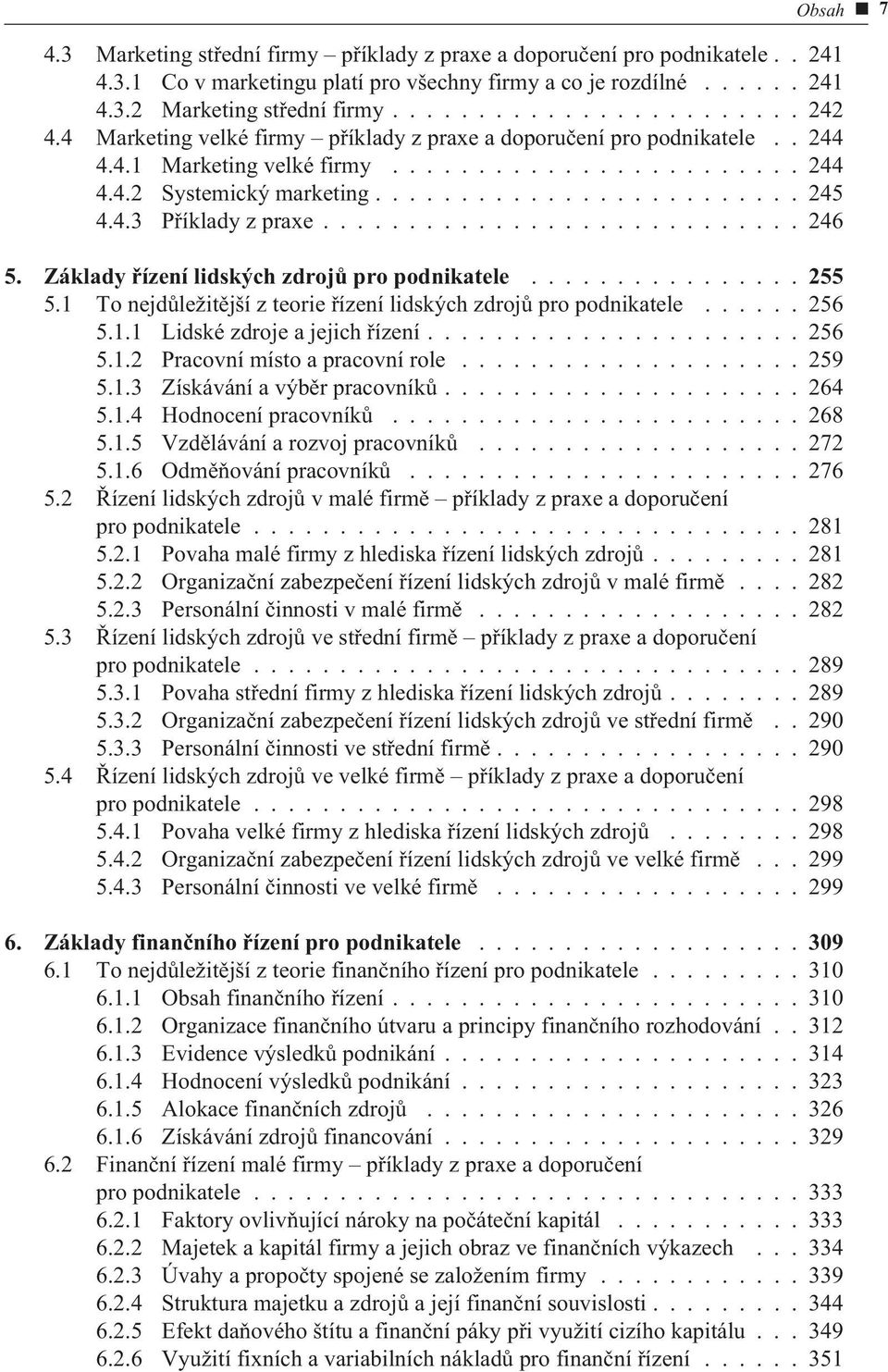 ........................... 246 5. Základy øízení lidských zdrojù pro podnikatele...255 5.1 To nejdùležitìjší z teorie øízení lidských zdrojù pro podnikatele...... 256 5.1.1 Lidské zdroje a jejich øízení.