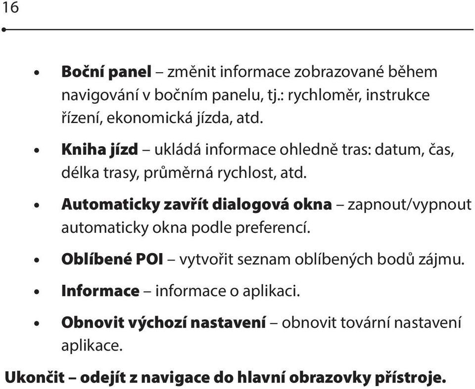 Kniha jízd ukládá informace ohledně tras: datum, čas, délka trasy, průměrná rychlost, atd.