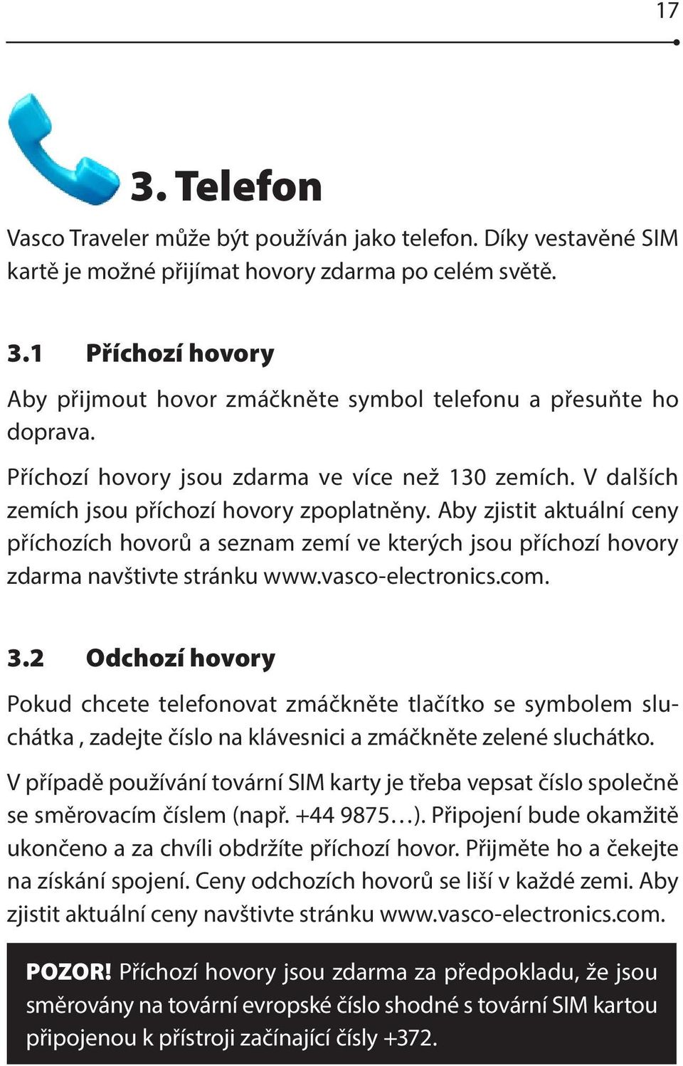 Aby zjistit aktuální ceny příchozích hovorů a seznam zemí ve kterých jsou příchozí hovory zdarma navštivte stránku www.vasco-electronics.com. 3.