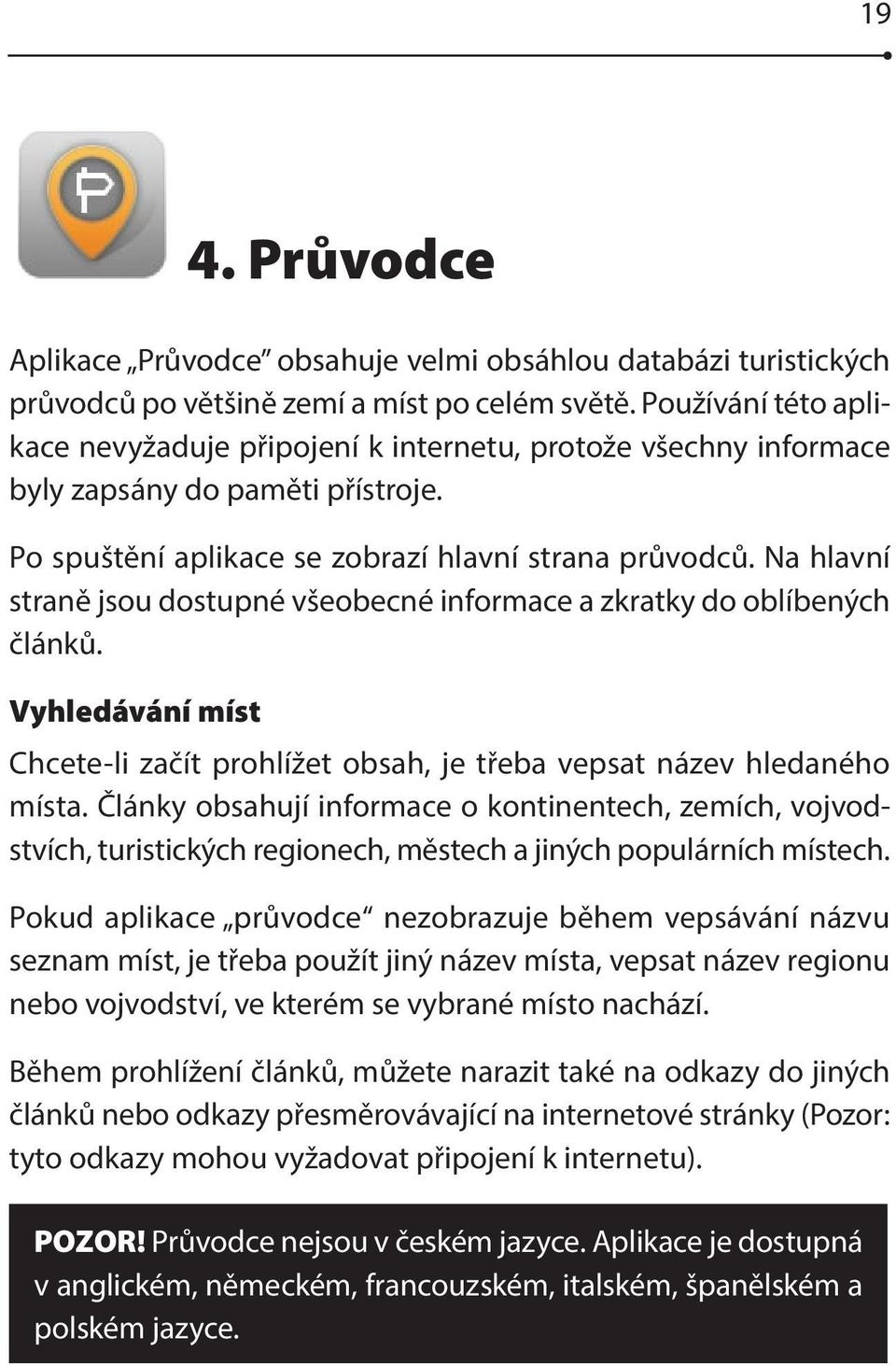 Na hlavní straně jsou dostupné všeobecné informace a zkratky do oblíbených článků. Vyhledávání míst Chcete-li začít prohlížet obsah, je třeba vepsat název hledaného místa.