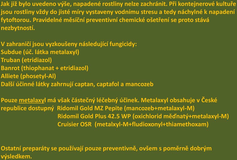 látka metalaxyl) Truban (etridiazol) Banrot (thiophanat + etridiazol) Alliete (phosetyl-al) Další účinné látky zahrnují captan, captafol a mancozeb Pouze metalaxyl má však částečný léčebný účinek.