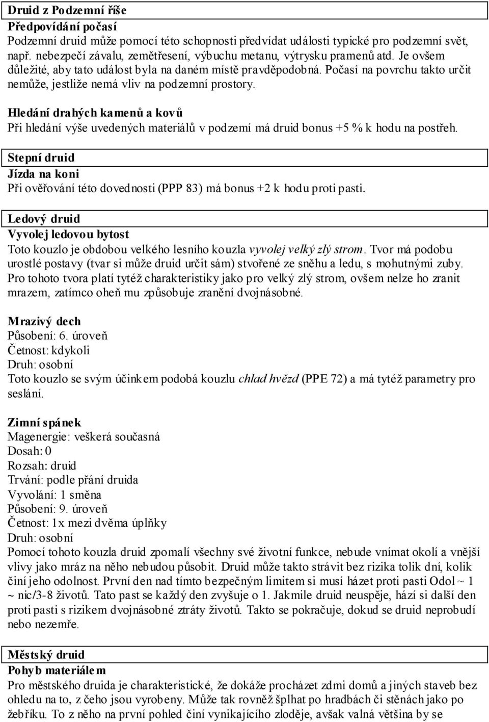 Počasí na povrchu takto určit nemůže, jestliže nemá vliv na podzemní prostory. Hledání drahých kamenů a kovů Při hledání výše uvedených materiálů v podzemí má druid bonus +5 % k hodu na postřeh.