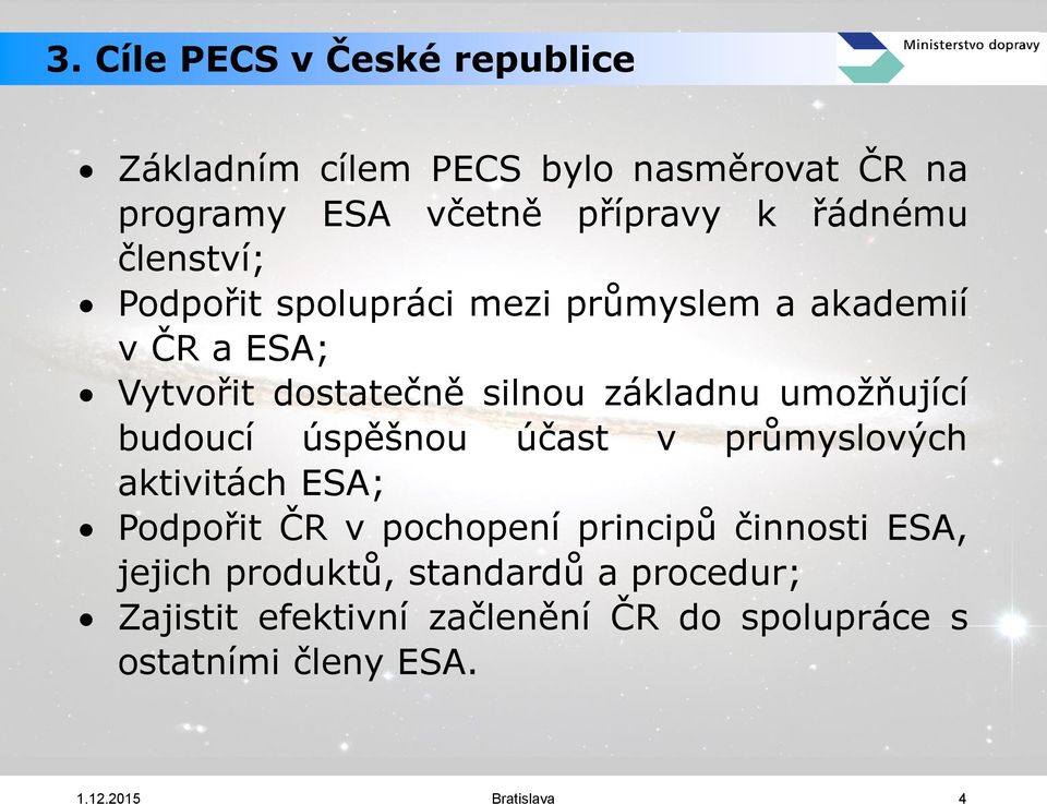 základnu umožňující budoucí úspěšnou účast v průmyslových aktivitách ESA; Podpořit ČR v pochopení principů