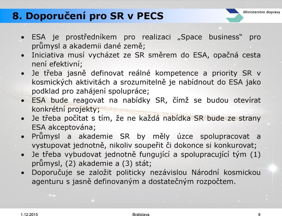 otevírat konkrétní projekty; Je třeba počítat s tím, že ne každá nabídka SR bude ze strany ESA akceptována; Průmysl a akademie SR by měly úzce spolupracovat a vystupovat jednotně, nikoliv soupeřit či