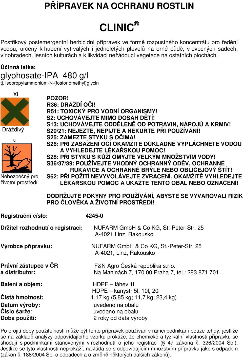 isopropylammonium-n-(fosfonomethyl)glycin Xi Dráždivý N Nebezpený pro životní prostedí POZOR! R36: DRÁŽDÍ OI! R51: TOXICKÝ PRO VODNÍ ORGANISMY! S2: UCHOVÁVEJTE MIMO DOSAH DTÍ!