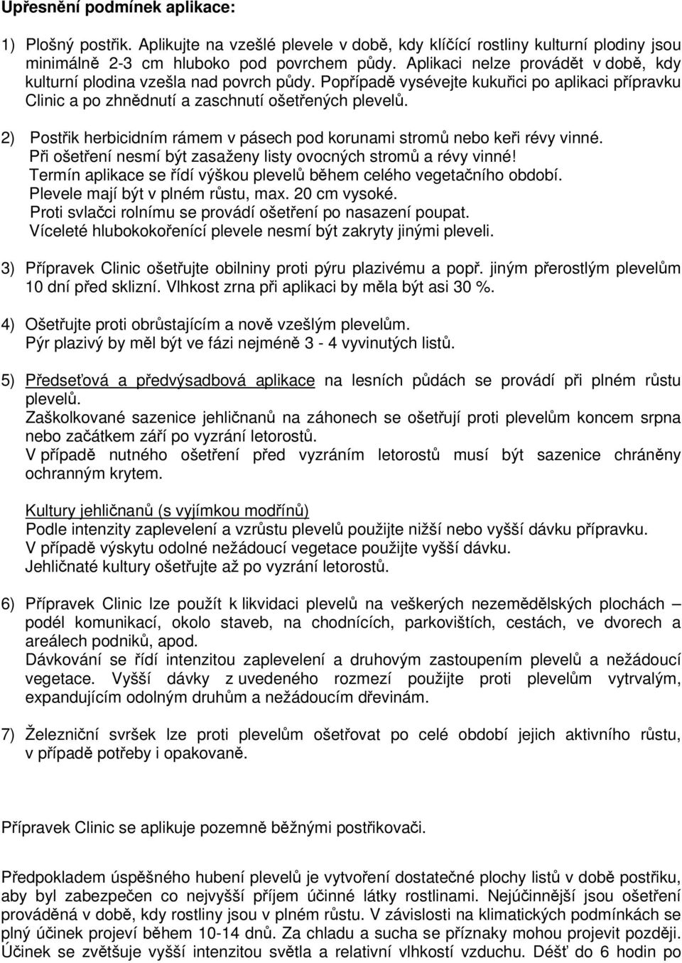 2) Postik herbicidním rámem v pásech pod korunami strom nebo kei révy vinné. Pi ošetení nesmí být zasaženy listy ovocných strom a révy vinné!