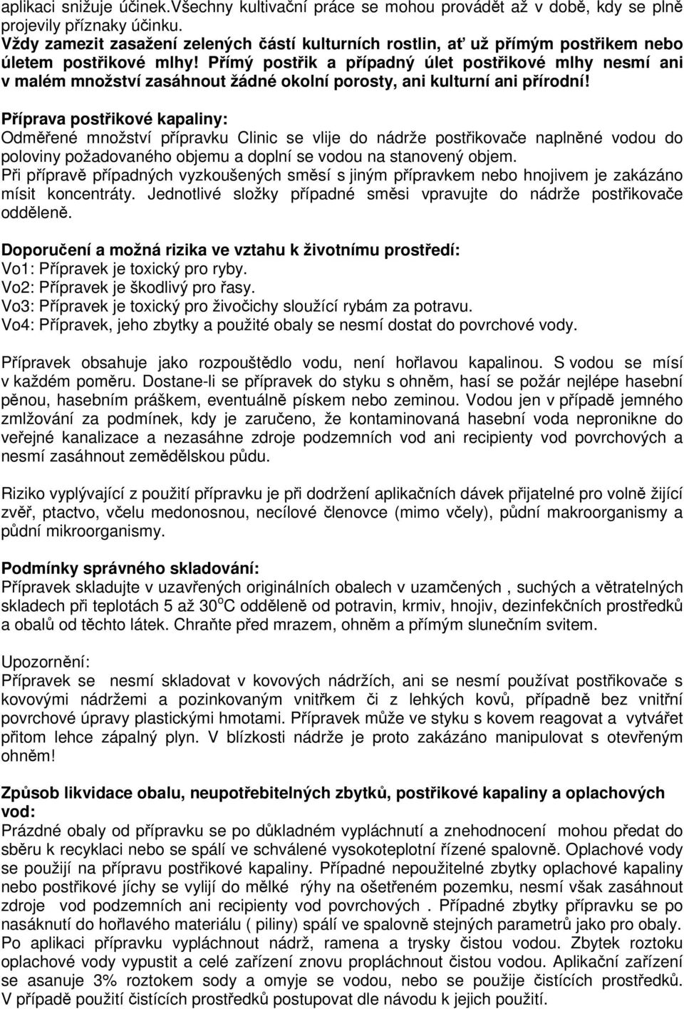 Pímý postik a pípadný úlet postikové mlhy nesmí ani v malém množství zasáhnout žádné okolní porosty, ani kulturní ani pírodní!