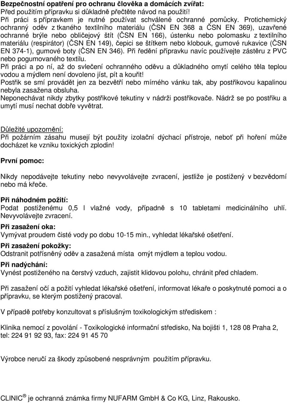 (SN EN 149), epici se štítkem nebo klobouk, gumové rukavice (SN EN 374-1), gumové boty (SN EN 346). Pi ední pípravku navíc používejte zástru z PVC nebo pogumovaného textilu.