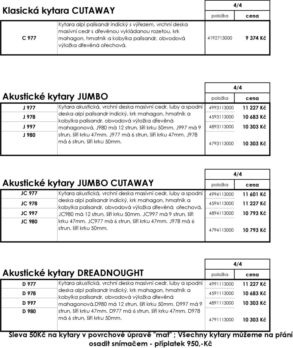 4/4 položka cena 4192713000 9374 Kč Akustické kytary JUMBO J 977 J 978 J 997 J 980 Kytara akustická, vrchní deska masivní cedr, luby a spodní deska alpi palisandr indický, krk mahagon, hmatník a