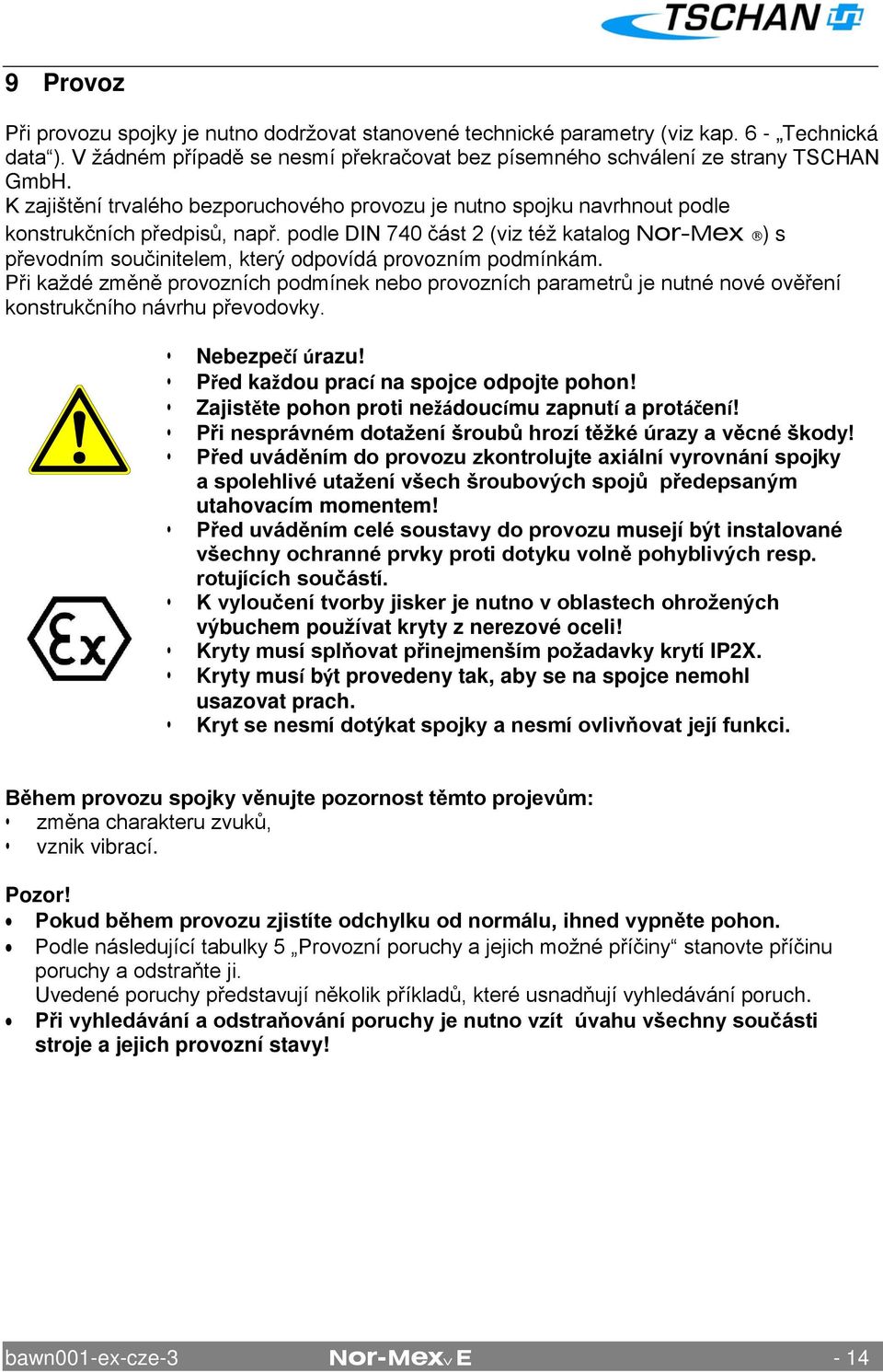 podle DIN 740 část 2 (viz též katalog Nor-Mex ) s převodním součinitelem, který odpovídá provozním podmínkám.