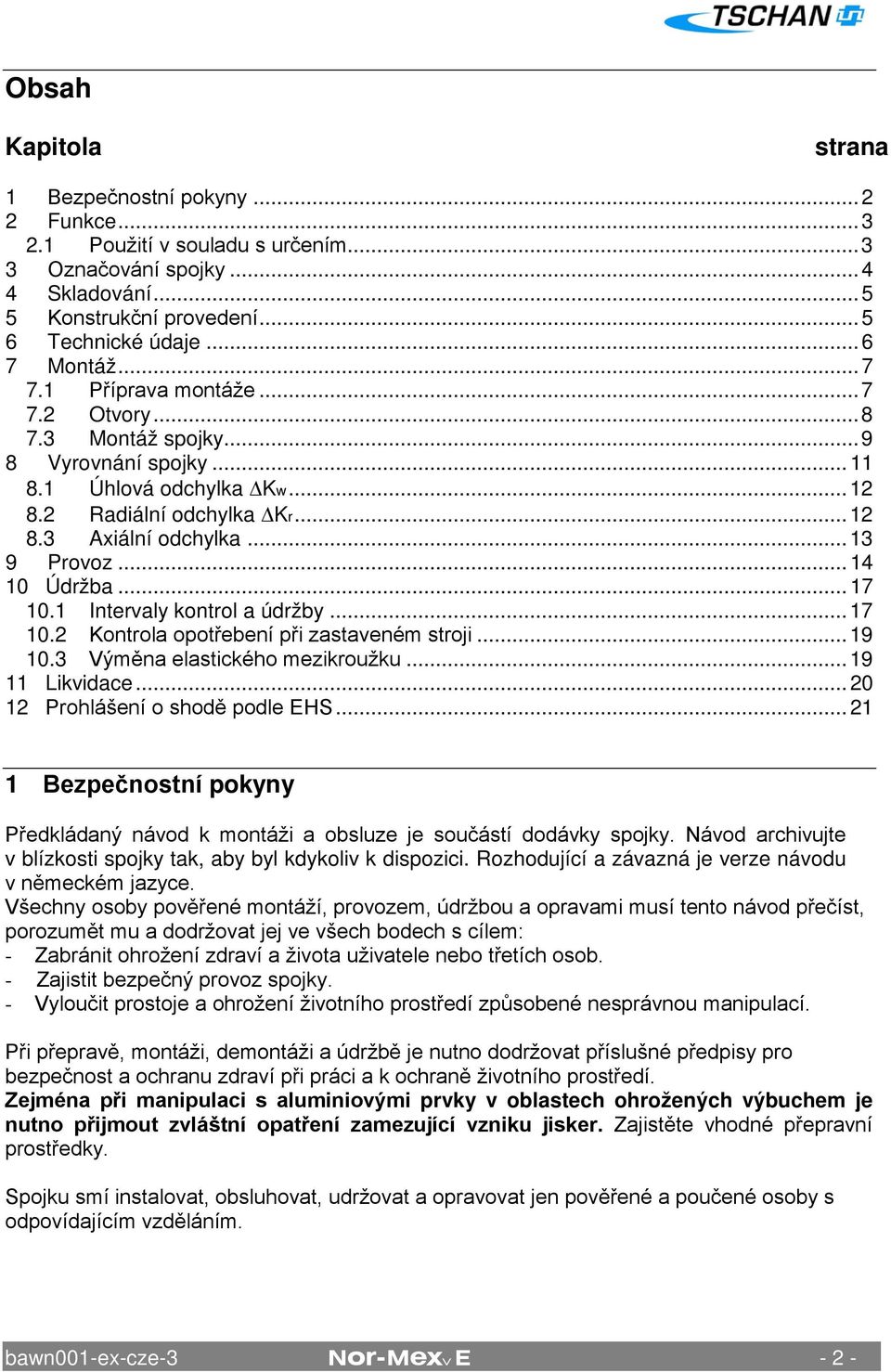 .. 13 9 Provoz... 14 10 Údržba... 17 10.1 Intervaly kontrol a údržby... 17 10.2 Kontrola opotřebení při zastaveném stroji... 19 10.3 Výměna elastického mezikroužku... 19 11 Likvidace.