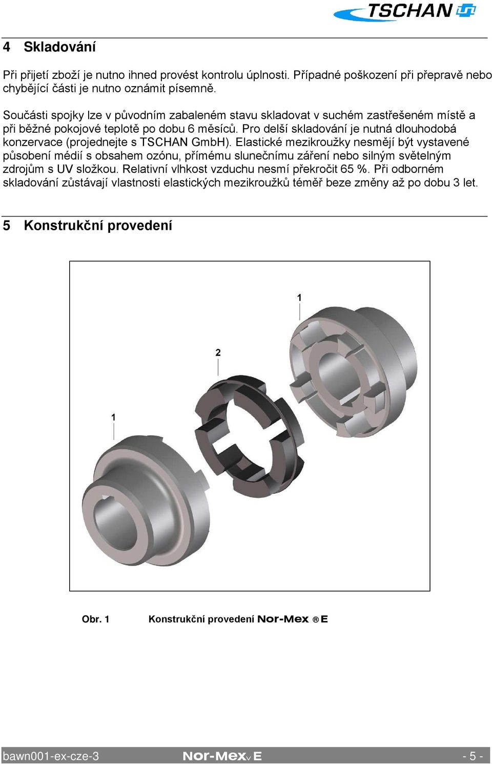 Pro delší skladování je nutná dlouhodobá konzervace (projednejte s TSCHAN GmbH).