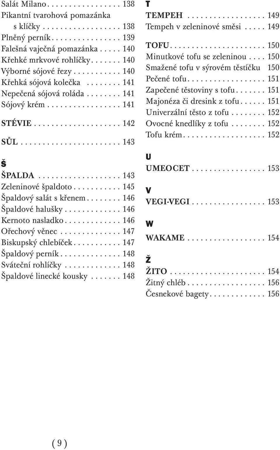 .................. 143 Zeleninové špaldoto........... 145 Špaldový salát s křenem........ 146 Špaldové halušky............. 146 Kernoto nasladko............. 146 Ořechový věnec.