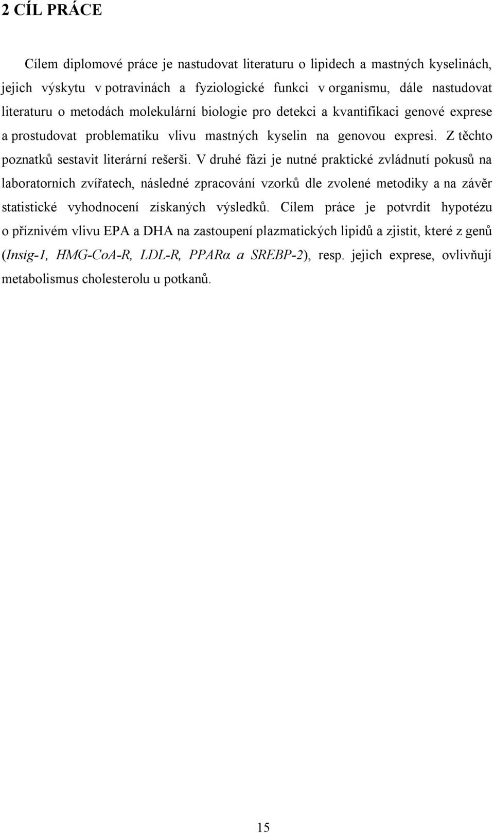 V druhé fázi je nutné praktické zvládnutí pokusů na laboratorních zvířatech, následné zpracování vzorků dle zvolené metodiky a na závěr statistické vyhodnocení získaných výsledků.