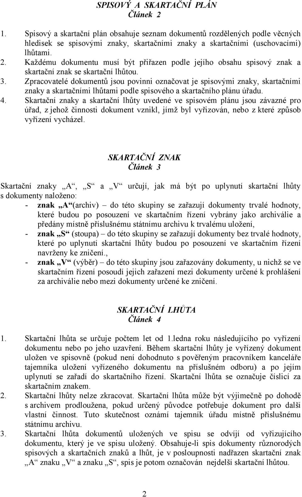 Skartační y a skartační lhůty uvedené ve spisovém plánu jsou závazné pro úřad, z jehož činnosti dokument vznikl, jímž byl vyřizován, nebo z které způsob vyřízení vycházel.