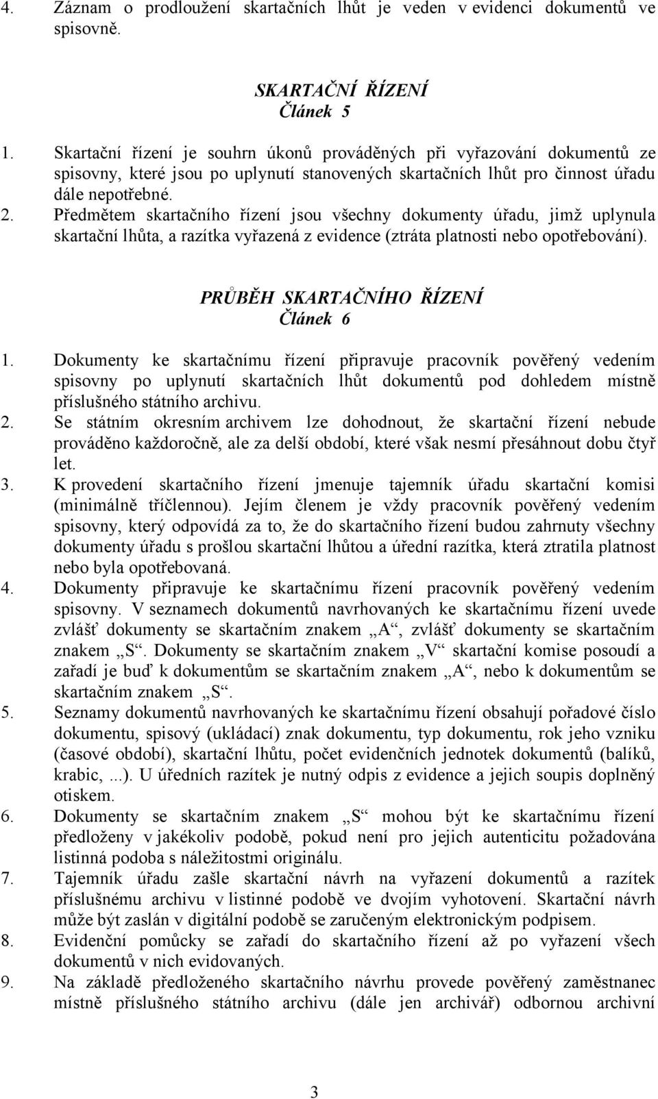 Předmětem skartačního řízení jsou všechny dokumenty úřadu, jimž uplynula skartační lhůta, a razítka vyřazená z evidence (ztráta platnosti nebo opotřebování). PRŮBĚH SKARTAČNÍHO ŘÍZENÍ Článek 6 1.