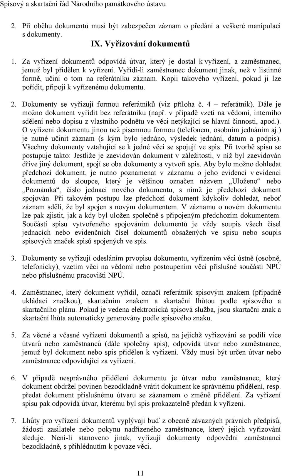 Vyřídí-li zaměstnanec dokument jinak, než v listinné formě, učiní o tom na referátníku záznam. Kopii takového vyřízení, pokud ji lze pořídit, připojí k vyřízenému dokumentu. 2.