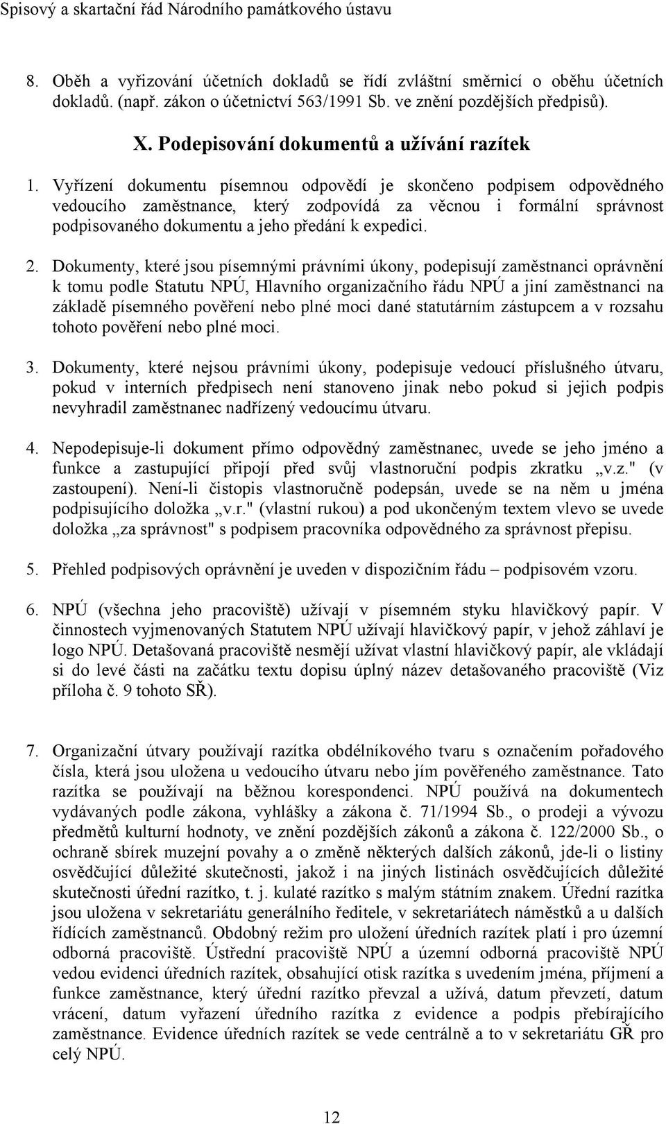 Vyřízení dokumentu písemnou odpovědí je skončeno podpisem odpovědného vedoucího zaměstnance, který zodpovídá za věcnou i formální správnost podpisovaného dokumentu a jeho předání k expedici. 2.