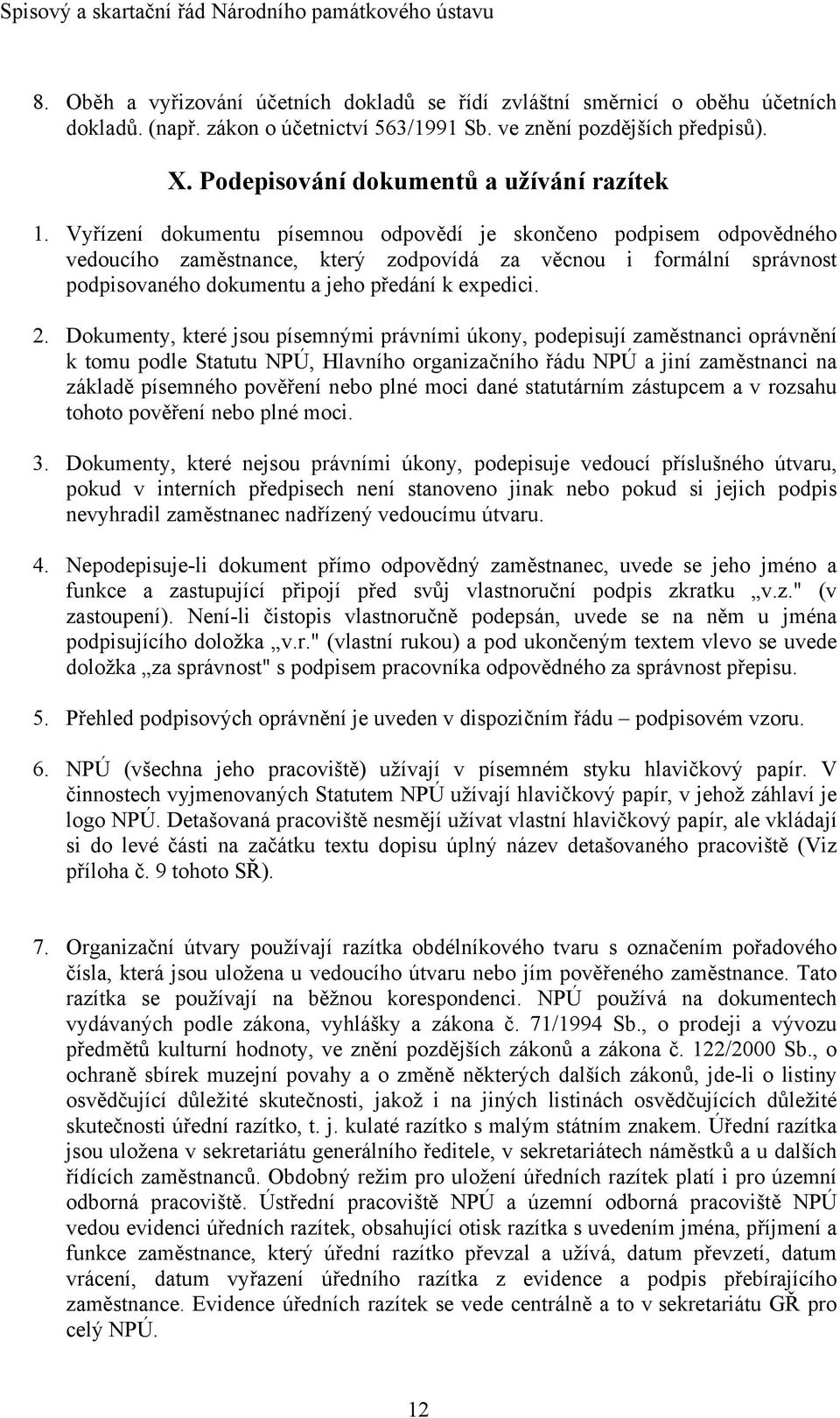 Vyřízení dokumentu písemnou odpovědí je skončeno podpisem odpovědného vedoucího zaměstnance, který zodpovídá za věcnou i formální správnost podpisovaného dokumentu a jeho předání k expedici. 2.