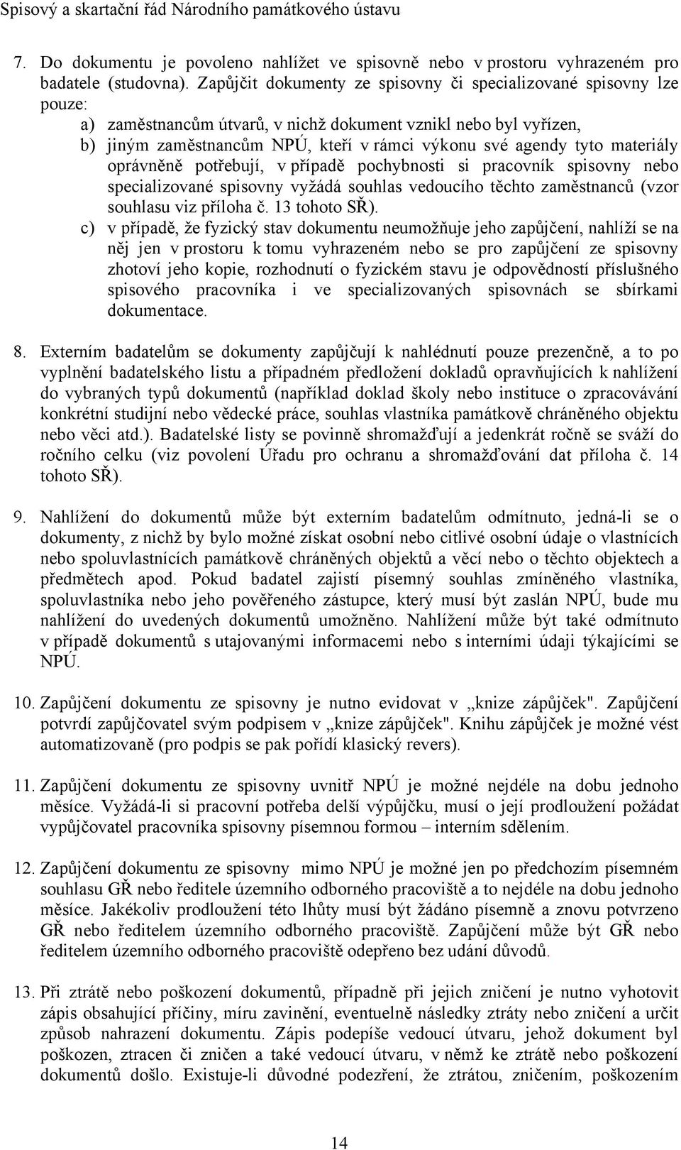 materiály oprávněně potřebují, v případě pochybnosti si pracovník spisovny nebo specializované spisovny vyžádá souhlas vedoucího těchto zaměstnanců (vzor souhlasu viz příloha č. 13 tohoto SŘ).