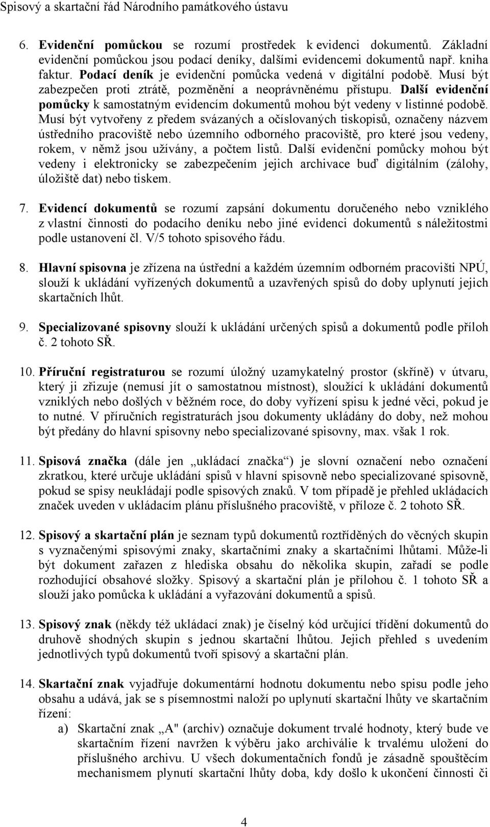 Další evidenční pomůcky k samostatným evidencím dokumentů mohou být vedeny v listinné podobě.