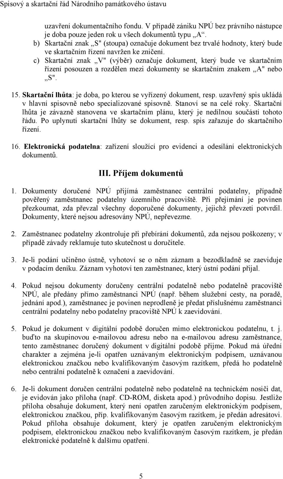 c) Skartační znak V" (výběr) označuje dokument, který bude ve skartačním řízení posouzen a rozdělen mezi dokumenty se skartačním znakem A" nebo S". 15.