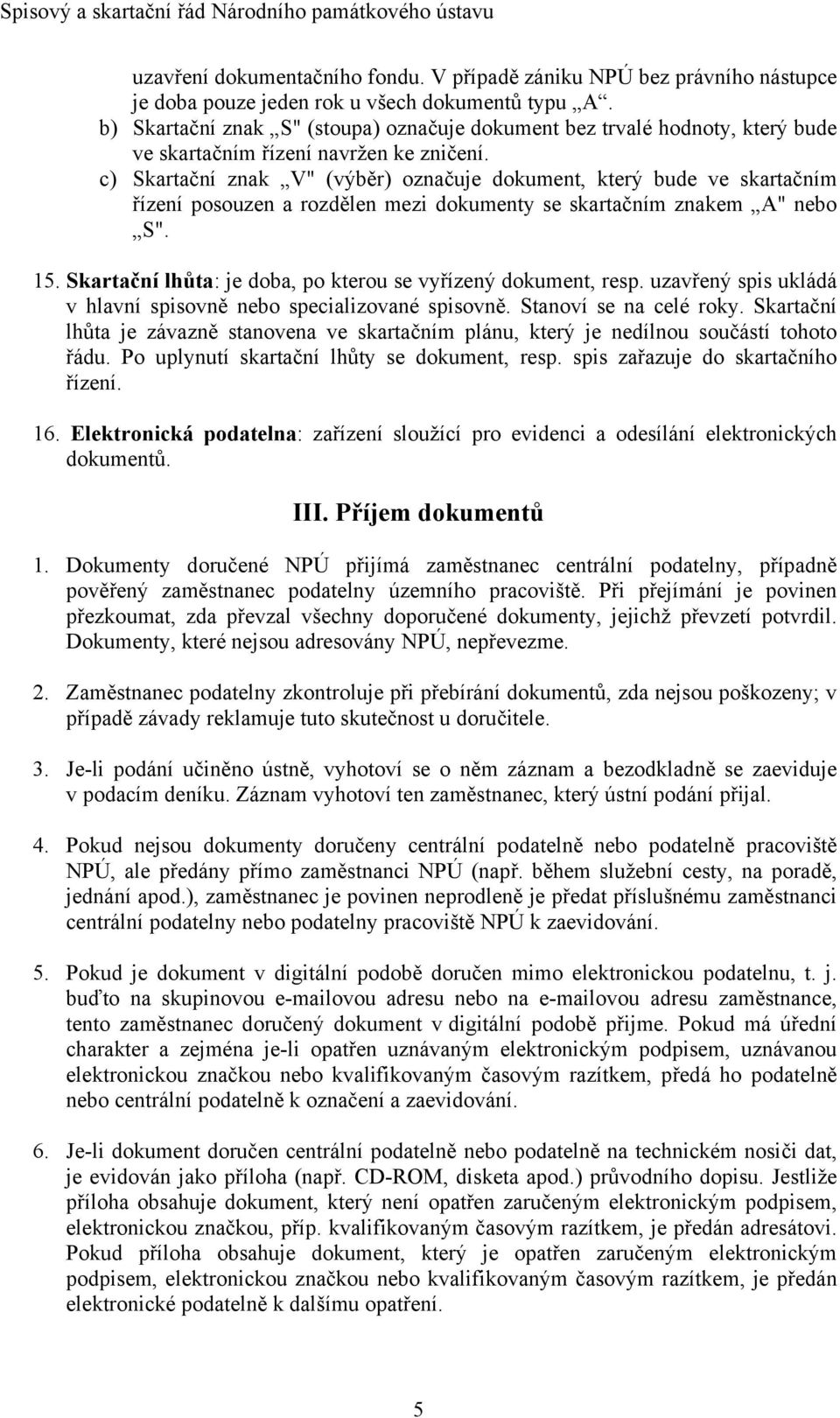 c) Skartační znak V" (výběr) označuje dokument, který bude ve skartačním řízení posouzen a rozdělen mezi dokumenty se skartačním znakem A" nebo S". 15.