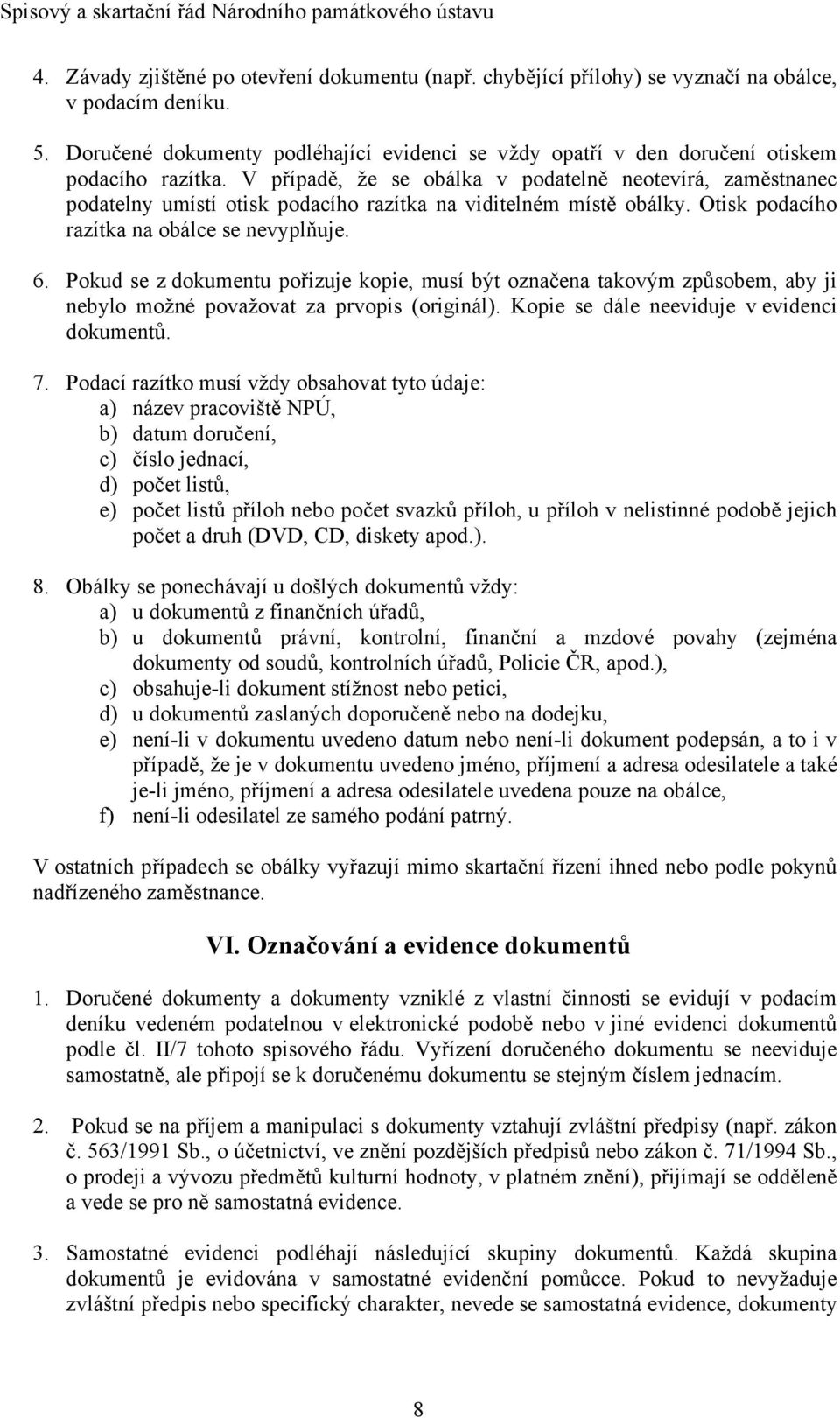 V případě, že se obálka v podatelně neotevírá, zaměstnanec podatelny umístí otisk podacího razítka na viditelném místě obálky. Otisk podacího razítka na obálce se nevyplňuje. 6.