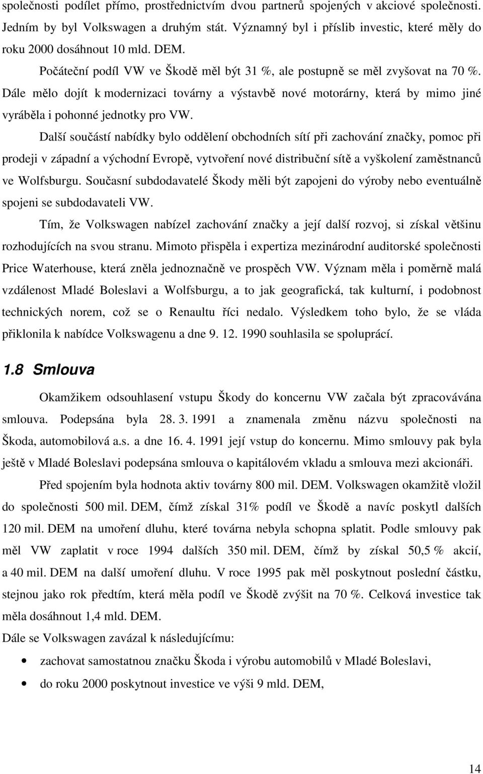 Dále mělo dojít k modernizaci továrny a výstavbě nové motorárny, která by mimo jiné vyráběla i pohonné jednotky pro VW.