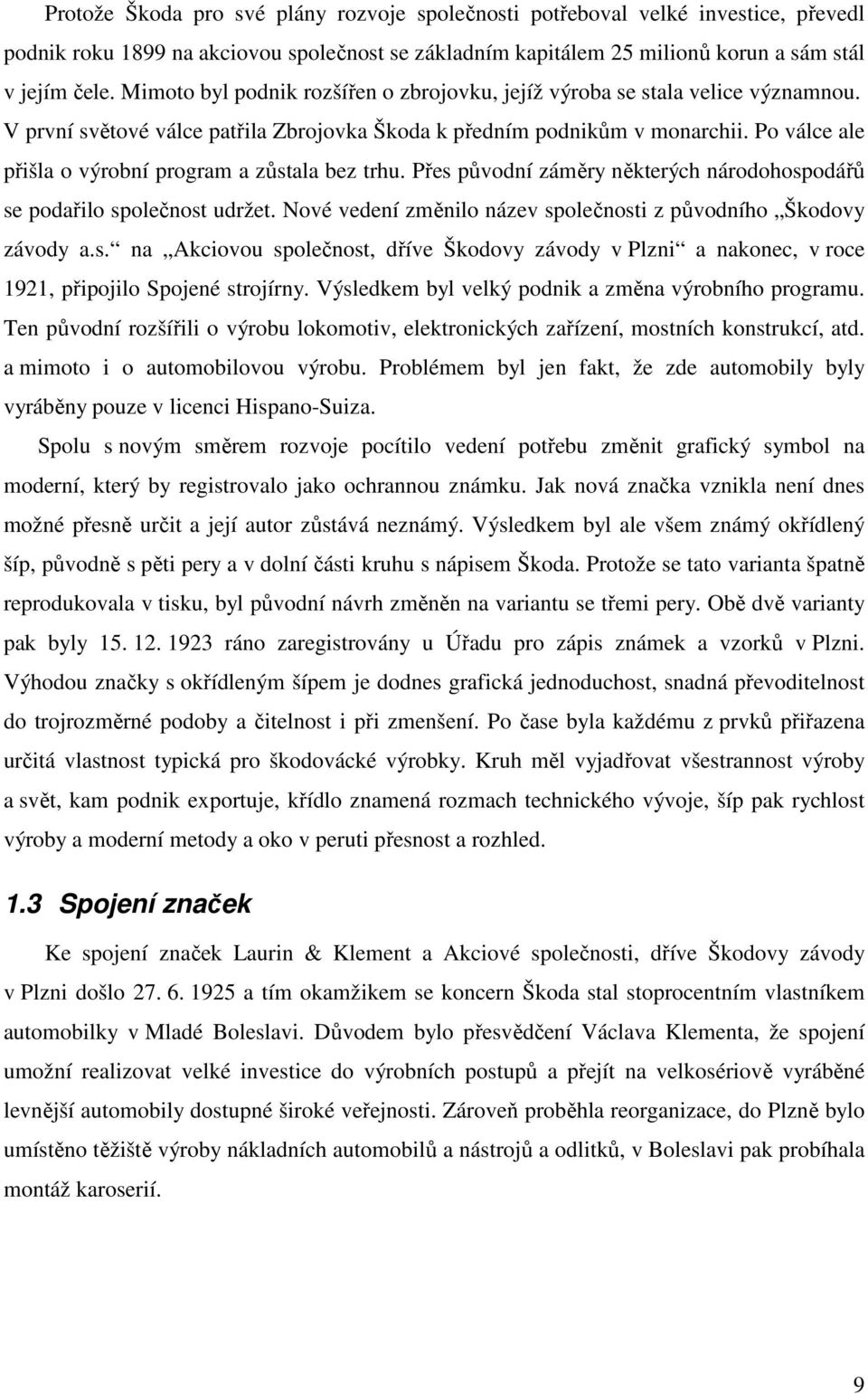 Po válce ale přišla o výrobní program a zůstala bez trhu. Přes původní záměry některých národohospodářů se podařilo společnost udržet.