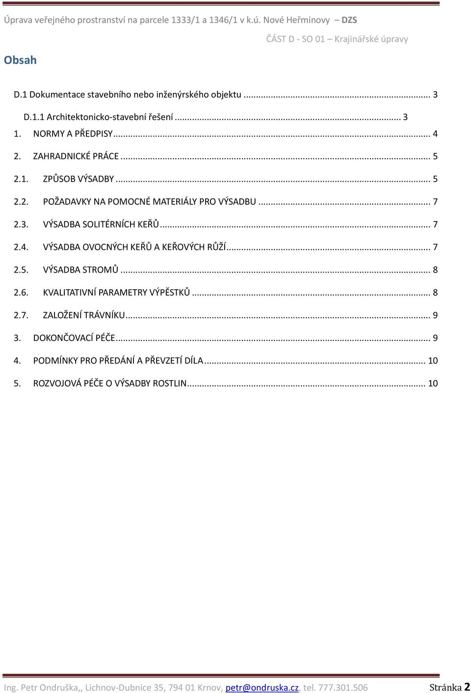 VÝSADBA OVOCNÝCH KEŘŮ A KEŘOVÝCH RŮŽÍ... 7 2.5. VÝSADBA STROMŮ... 8 2.6. KVALITATIVNÍ PARAMETRY VÝPĚSTKŮ... 8 2.7. ZALOŽENÍ TRÁVNÍKU... 9 3.