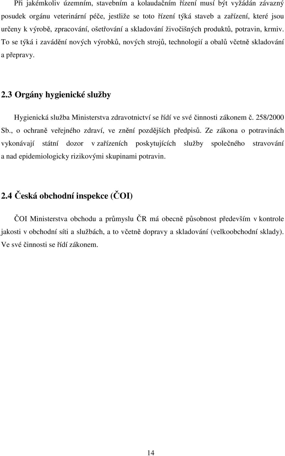 3 Orgány hygienické služby Hygienická služba Ministerstva zdravotnictví se řídí ve své činnosti zákonem č. 258/2000 Sb., o ochraně veřejného zdraví, ve znění pozdějších předpisů.