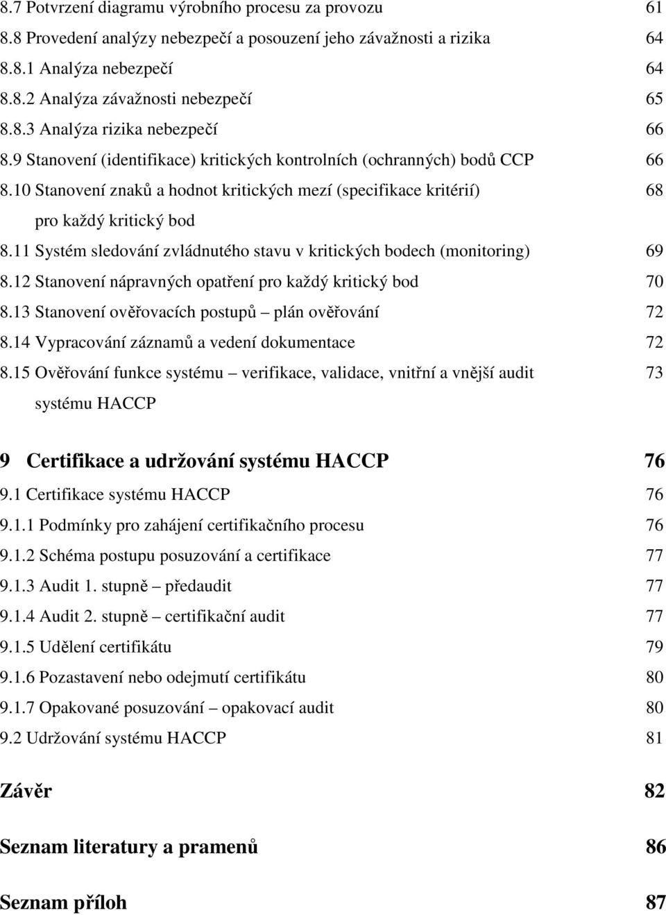 11 Systém sledování zvládnutého stavu v kritických bodech (monitoring) 69 8.12 Stanovení nápravných opatření pro každý kritický bod 70 8.13 Stanovení ověřovacích postupů plán ověřování 72 8.